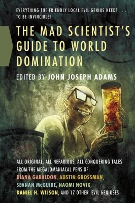John Joseph Adams: The Mad Scientists Guide to World Domination (2013, Tor Books)