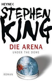 Stephen King: Die Arena: Under the Dome (Paperback, 2011, Heyne Verlag)