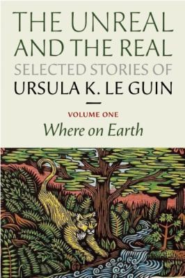 Ursula K. Le Guin: The Unreal And The Real Selected Stories Of Ursula K Le Guin (2012, Small Beer Press)
