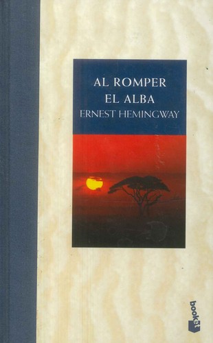 Ernest Hemingway: Al romper el alba (2001, Editorial Planeta, S.A.)